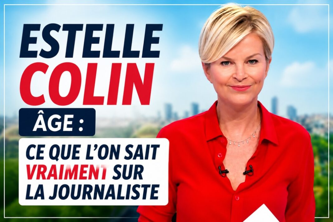 estelle colin âge Estelle Colin âge : ce que l’on sait vraiment sur la journaliste